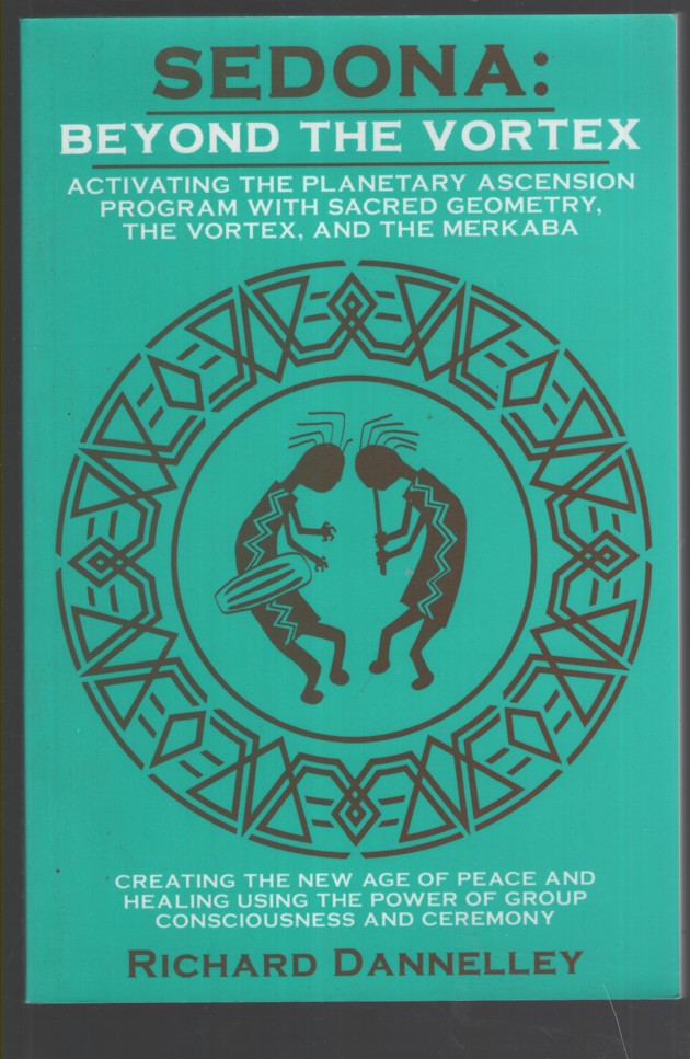 SEDONA : BEYOND THE VORTEX; An Ascension Manual and Remembrance of the Sacred Science of the Soul. Creating the New Age of Planetary Peace and Healing through the Use of Collective Consciousness
